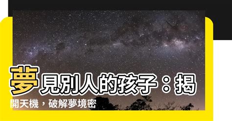 夢見照顧別人的孩子號碼|傳統夢境解析號碼對照表